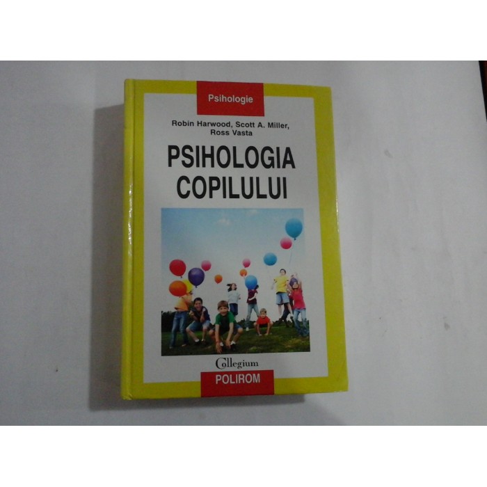 PSIHOLOGIA COPILULUI  -  ROBIN HARWOOD, SCOTT A. MILLER, ROSS VASTA  